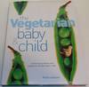 The Vegetarian Baby & Child - Nutritional Guidance and Recipes For the Best Start In Life