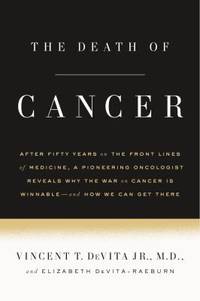 The Death of Cancer : After Fifty Years on the Front Lines of Medicine, a Pioneering Oncologist...