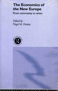 The Economics of the New Europe: From Community to Union by Nigel M. Healey - 2005