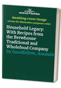 Household Legacy : With Recipes from the Brewhouse Traditional and Wholefood Com