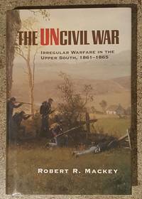 image of The Uncivil War: Irregular Warfare in the Upper South, 1861-1865