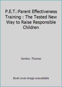cover of P.E.T.:Parent Effectiveness Training : The Tested New Way to Raise Responsible Children