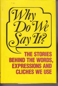 image of Why Do We Say It? The Stories Behind the Words, Expressions and Cliches We Use