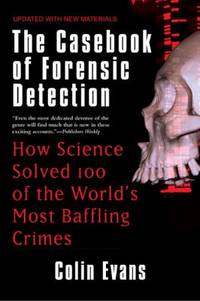 The Casebook of Forensic Detection: How Science Solved 100 of the World's Most Baffling Crimes