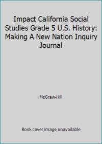 Impact California Social Studies Grade 5 U.S. History: Making A New Nation Inquiry Journal