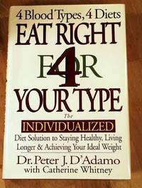 Eat Right 4 Your Type: The Individualised Diet Solution To Staying Healthy, Living Longer And...