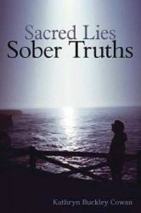 Sacred Lies, Sober Truths by Kathryn Buckley Cowan - 2016-05-03