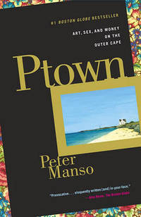 Ptown: Art, Sex, and Money on the Outer Cape by Manso, Peter