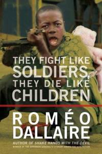 They Fight Like Soldiers, They Die Like Children : The Global Quest to Eradicate the Use of Child Soldiers by Rom?o Dallaire - 2010