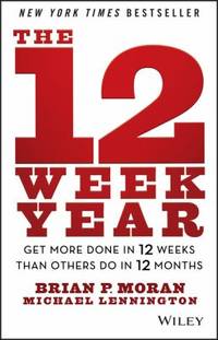 The 12 Week Year : Get More Done in 12 Weeks Than Others Do in 12 Months