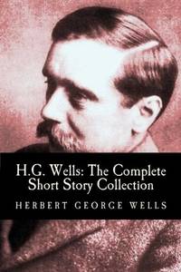 H.G. Wells: The Complete Short Story Collection (Volume 1)