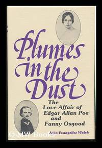 Plumes in the Dust : the Love Affair of Edgar Allan Poe and Fanny Osgood / by John Evangelist Walsh