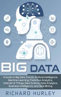 Big Data: A Guide to Big Data Trends, Artificial Intelligence, Machine Learning, Predictive...