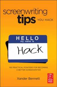Screenwriting Tips, You Hack : 150 Practical Pointers for Becoming a Better Screenwriter