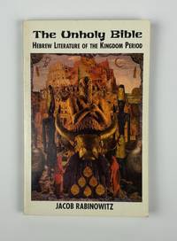 The Unholy Bible: Hebrew Literature From the Time of David to the Beginnings of Greek Influence...