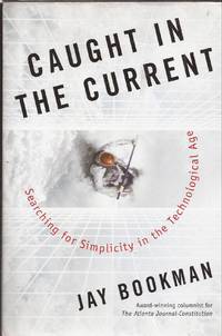 Caught in the Current: Searching for Simplicity in the Technological Age (inscribed) by Bookman, Jay