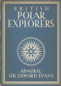 British Polar Explorers: Admiral Sir Edward Evans