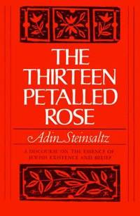 The Thirteen Petalled Rose: A Discourse on the Essence of Jewish Existence and Belief