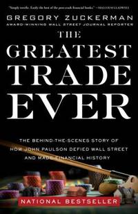 The Greatest Trade Ever: The Behind-The-Scenes Story of How John Paulson Defied Wall Street and...