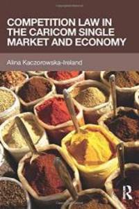 Competition Law in the CARICOM Single Market and Economy by Alina Kaczorowska-Ireland - 2014-08-05