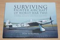 Surviving Fighter Aircraft of World War Two: A Global Guide to Location and Types by Don Berliner - 2011