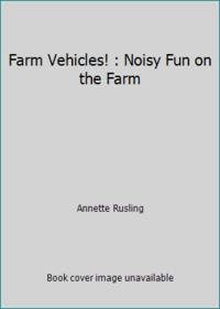 Farm Vehicles! : Noisy Fun on the Farm