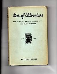 Heir of Adventure The Story of Brown, Shipley &amp; Co. Mercant Bankers 1810-1960 by Ellis, Antoun - 1960