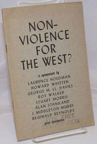 Non-Violence for the West? a symposium by Laurence Housman, Howard Whitten, George M.U. Davies, Roy Walker, Stuart Morris, Alan Staniland, J. Middleton Murry, Reginald Reynolds