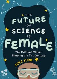 The Future of Science Is Female: The Brilliant Minds Shaping the 21st Century (Gift for Teenage...