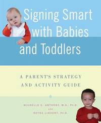 Signing Smart with Babies and Toddlers : A Parent's Strategy and Activity Guide