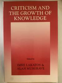 Criticism and the Growth of Knowledge Proceedings of the International Colloquium in the...