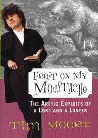 Frost on My Moustache : The Arctic Exploits of a Lord and a Loafer