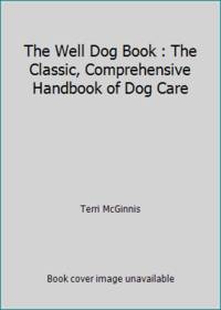 image of The Well Dog Book : The Classic, Comprehensive Handbook of Dog Care