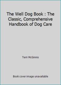 The Well Dog Book : The Classic, Comprehensive Handbook of Dog Care