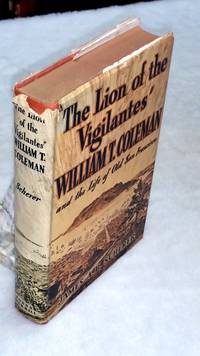 The Lion of the Vigilantes:&quot; William T. Coleman and the Life of Old San Francisco by Scherer, James A. B