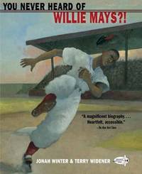 You Never Heard Of Willie Mays?! by Jonah Winter