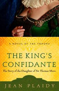 The King's Confidante : The Story of the Daughter of Sir Thomas More