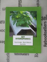 DIY Hydroponics: System Builders Guide 3rd Addition