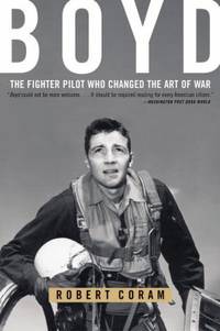 Boyd : The Fighter Pilot Who Changed the Art of War