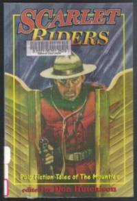 Scarlet Riders -  Pulp Fiction Tales of the Mounties by Hutchison, Don (editor) - 1998