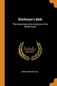 Kitchener&#039;s Mob: The Adventures of an American in the British Army by James Norman Hall