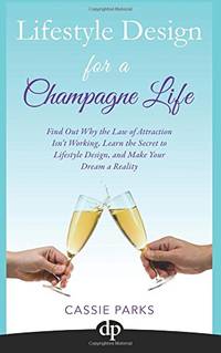 Lifestyle Design for a Champagne Life: Find Out Why the Law of Attraction Isn't Working, Learn...
