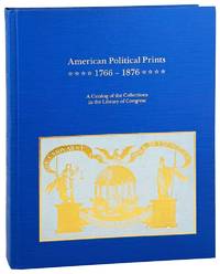 American Political Prints, 1766-1876: A Catalog of the Collections in the Library of Congress