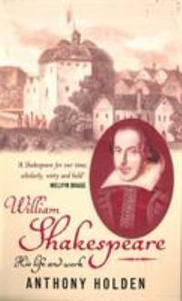 William Shakespeare : His Life and Work by Holden, Anthony - 2000