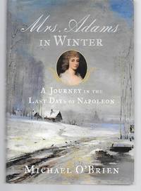 Mrs. Adams In Winter ( A Journey In The Last Days Of Napoleon ) by Michael O&#39;brien - 2010