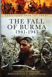 The Fall of Burma 1941-1943 by Grehan, John & Mace, Martin [Introduced and Compiled By] - 2015