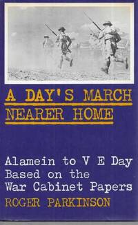 A Day's March Nearer Home: Alamein to VE Day Based on the War Cabinet Papers