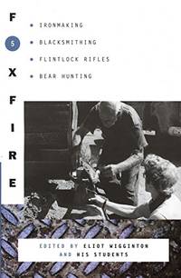 cover of Foxfire 5: Ironmaking, Blacksmithing, Flintlock Rifles, Bear Hunting, And Other Affairs Of Plain Living (Foxfire Series)
