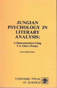 Jungian Psychology in Literary Analysis: A Demonstration Using T. S.  Eliot&#039;s Poetry by Jones, Joyce Meeks - 1979