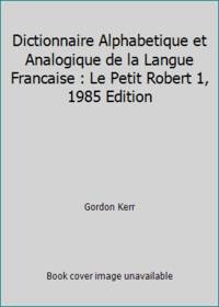 Dictionnaire Alphabetique et Analogique de la Langue Francaise : Le Petit Robert 1, 1985 Edition